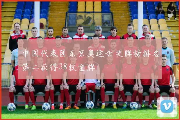 中国代表团东京奥运会奖牌榜排名第二获得38枚金牌