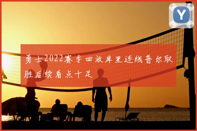 勇士2022赛季回放库里连线普尔取胜后续看点十足