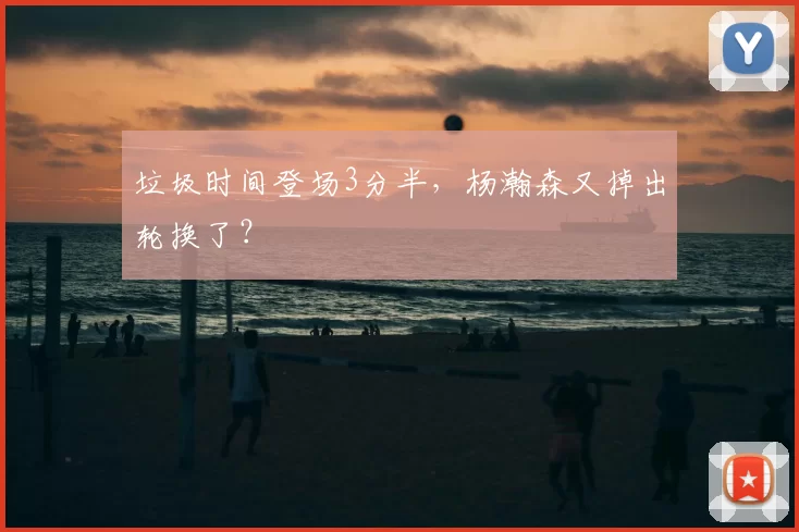 垃圾时间登场3分半，杨瀚森又掉出轮换了？