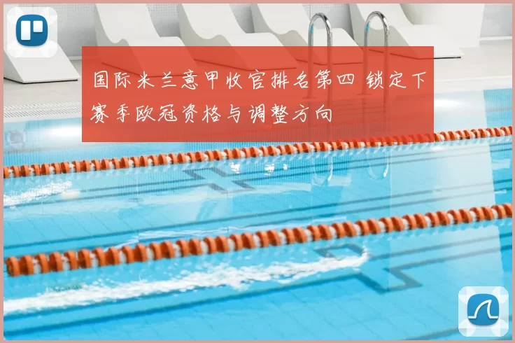 国际米兰意甲收官排名第四 锁定下赛季欧冠资格与调整方向