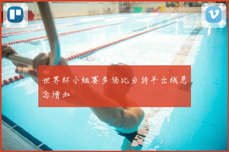 世界杯小组赛多场比分持平出线悬念增加