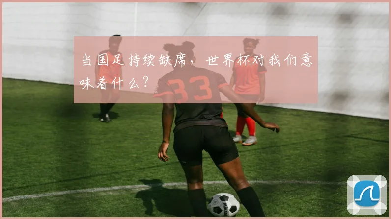 当国足持续缺席,世界杯对我们意味着什么?