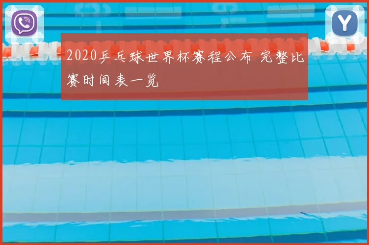 2020乒乓球世界杯赛程公布 完整比赛时间表一览